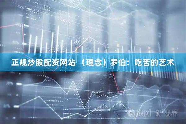 正规炒股配资网站 （理念）罗伯：吃苦的艺术